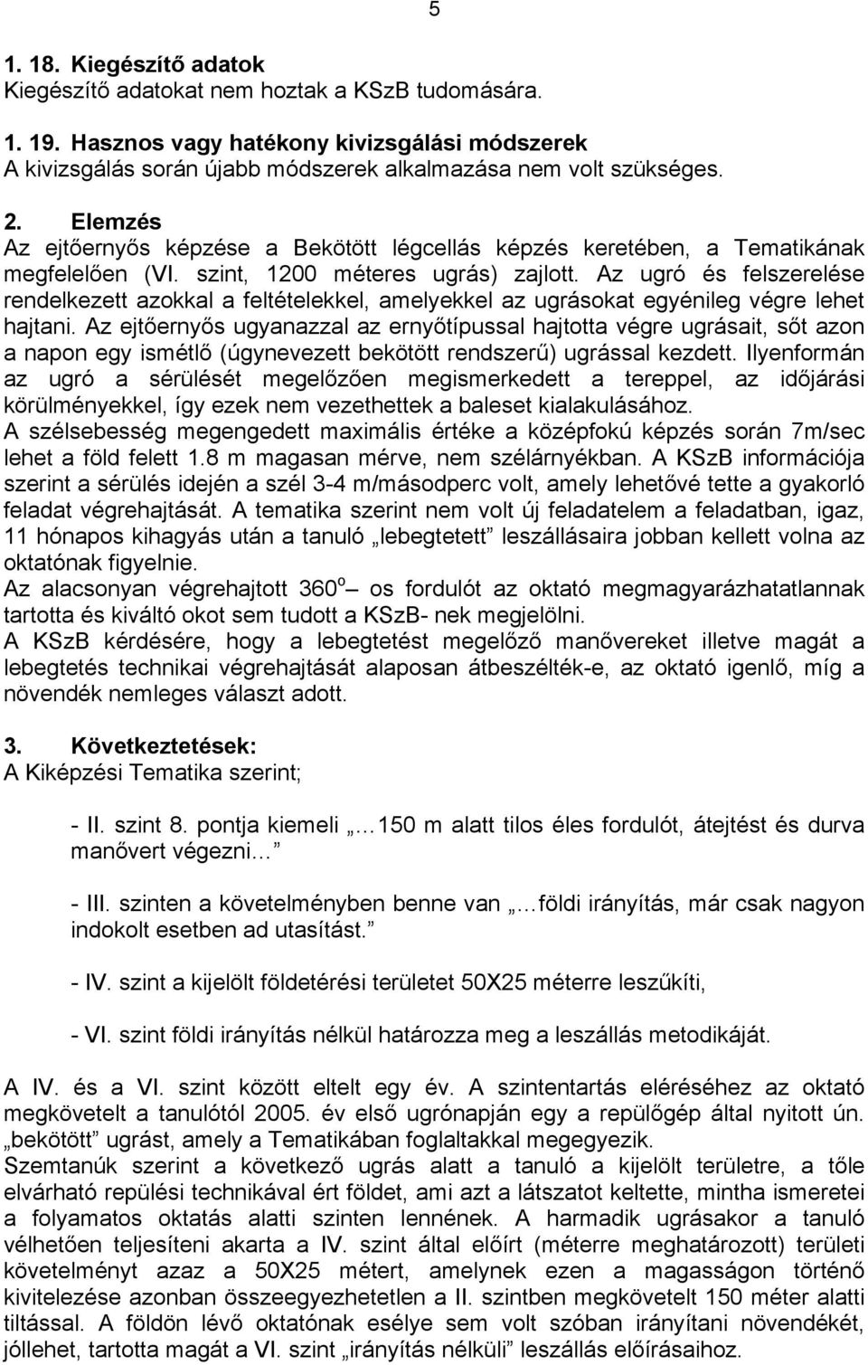 Az ugró és felszerelése rendelkezett azokkal a feltételekkel, amelyekkel az ugrásokat egyénileg végre lehet hajtani.