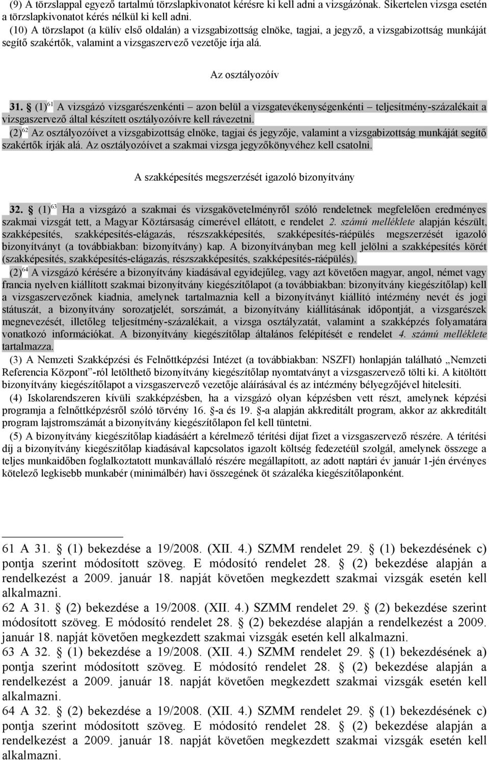 (1) 61 A vizsgázó vizsgarészenkénti azon belül a vizsgatevékenységenkénti teljesítmény-százalékait a vizsgaszervező által készített osztályozóívre kell rávezetni.