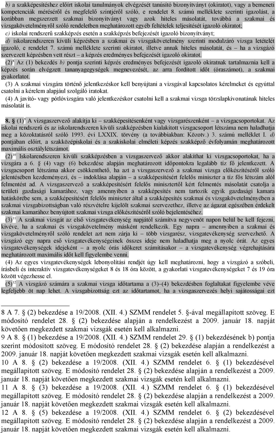 feltételek teljesítését igazoló okiratot; c) iskolai rendszerű szakképzés esetén a szakképzés befejezését igazoló bizonyítványt; d) iskolarendszeren kívüli képzésben a szakmai és vizsgakövetelmény