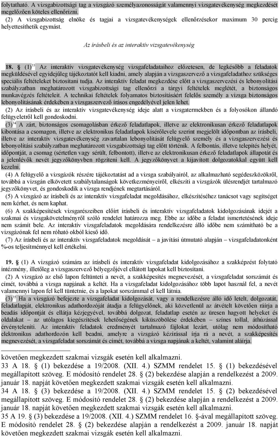 (1) 33 Az interaktív vizsgatevékenység vizsgafeladataihoz előzetesen, de legkésőbb a feladatok megküldésével egyidejűleg tájékoztatót kell kiadni, amely alapján a vizsgaszervező a vizsgafeladathoz