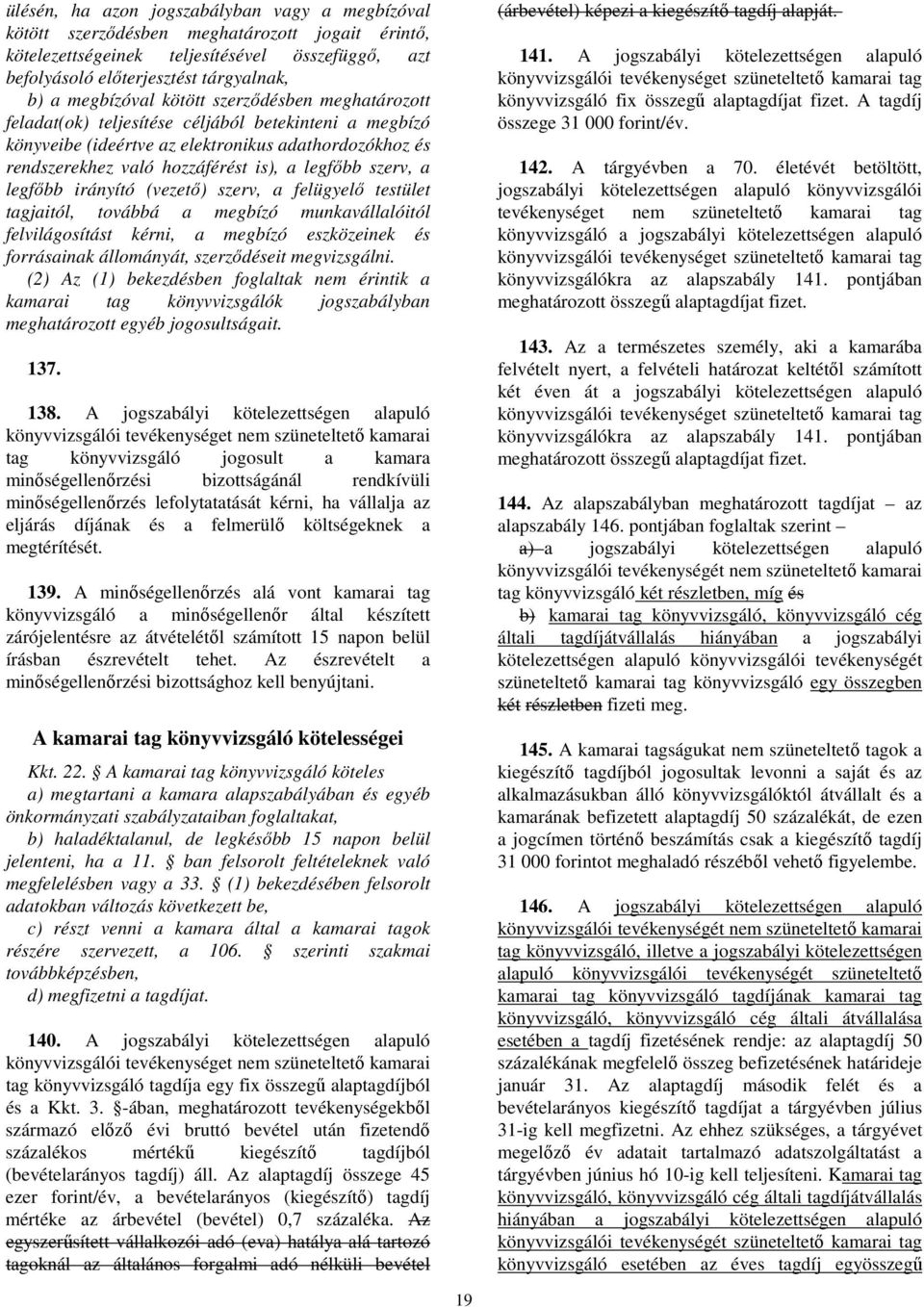 legfőbb szerv, a legfőbb irányító (vezető) szerv, a felügyelő testület tagjaitól, továbbá a megbízó munkavállalóitól felvilágosítást kérni, a megbízó eszközeinek és forrásainak állományát,