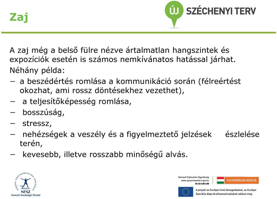 Néhány példa: a beszédértés romlása a kommunikáció során (félreértést okozhat, ami rossz