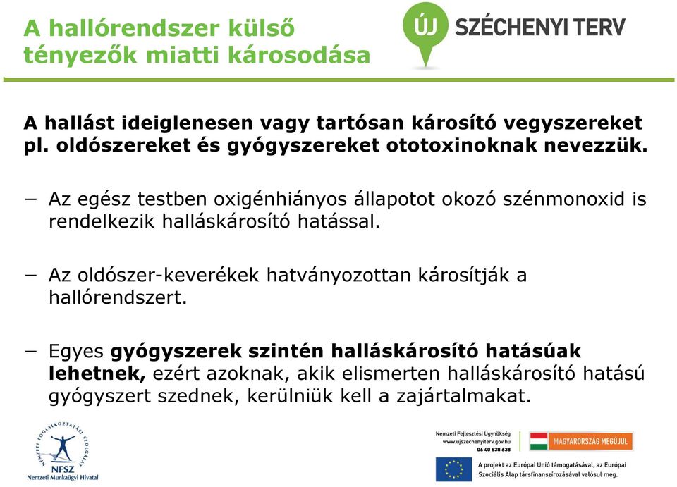 Az egész testben oxigénhiányos állapotot okozó szénmonoxid is rendelkezik halláskárosító hatással.