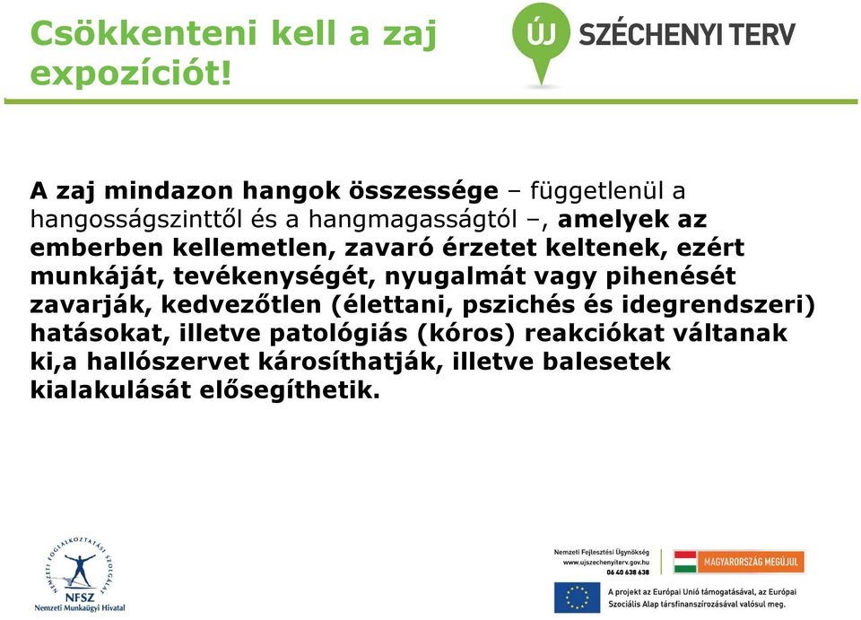 kellemetlen, zavaró érzetet keltenek, ezért munkáját, tevékenységét, nyugalmát vagy pihenését zavarják,