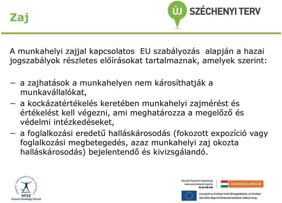 és értékelést kell végezni, ami meghatározza a megelőző és védelmi intézkedéseket, a foglalkozási eredetű halláskárosodás