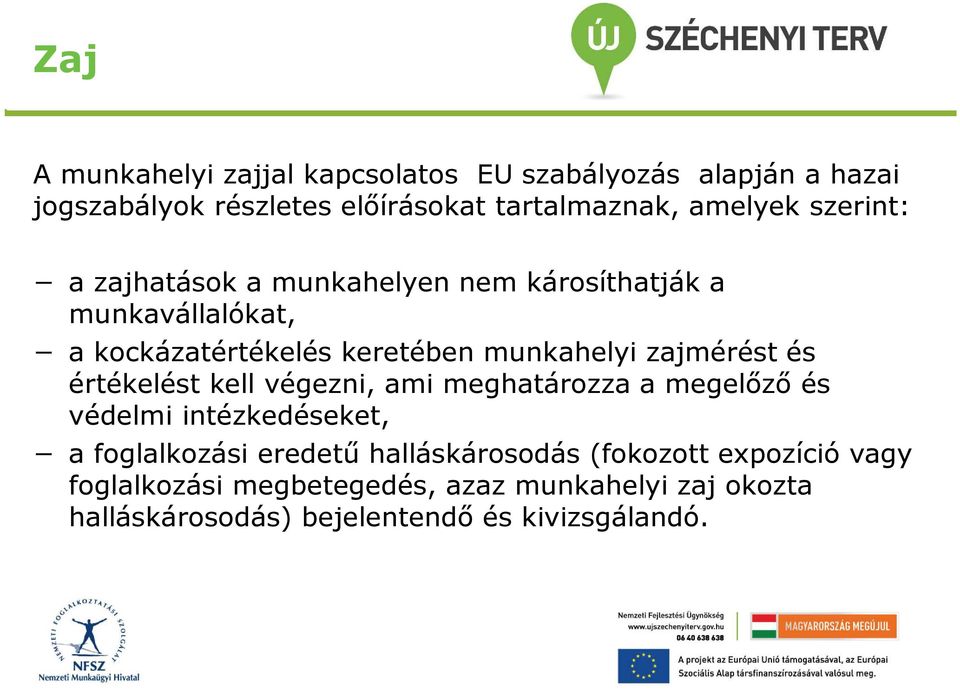 és értékelést kell végezni, ami meghatározza a megelőző és védelmi intézkedéseket, a foglalkozási eredetű halláskárosodás