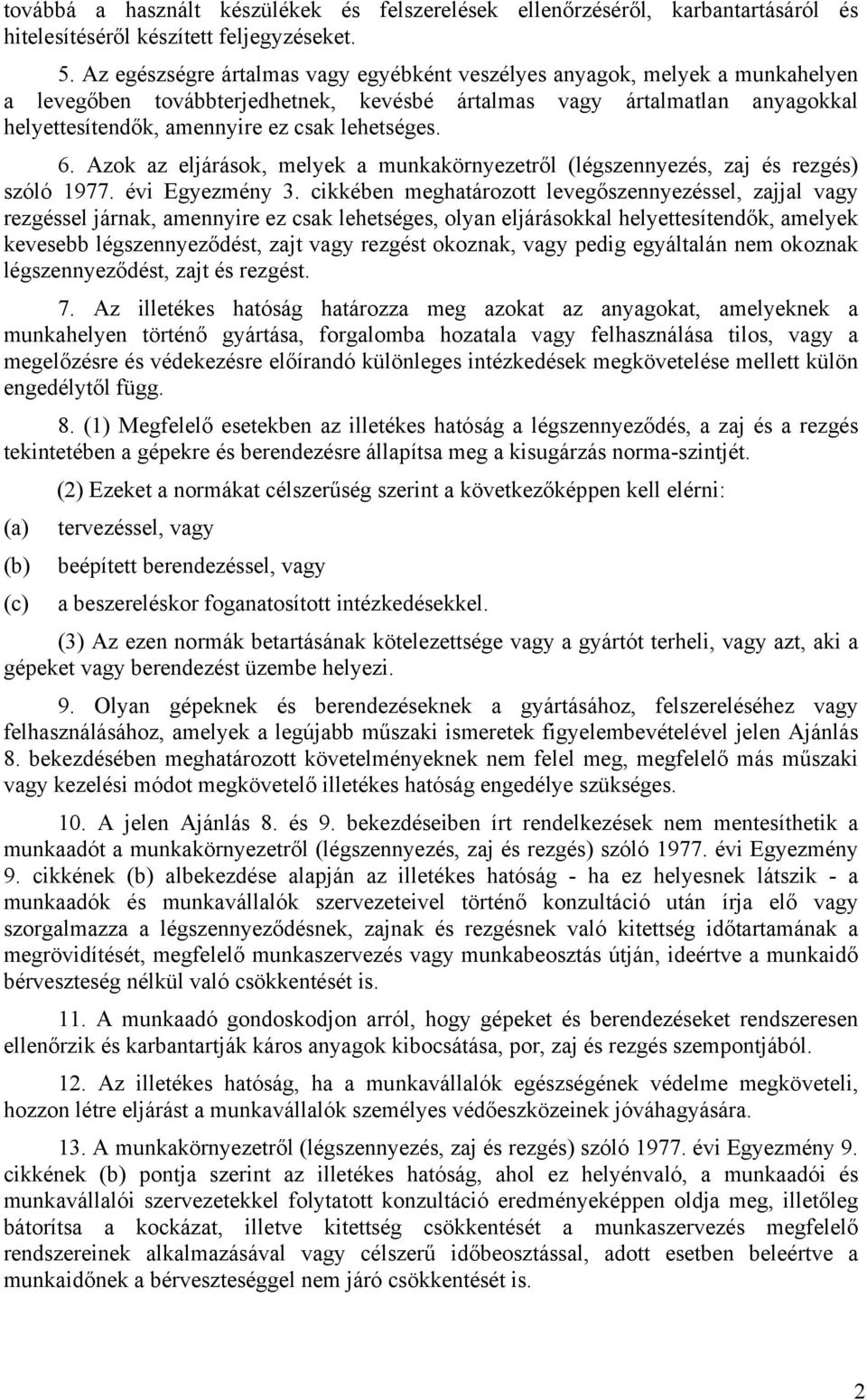 lehetséges. 6. Azok az eljárások, melyek a munkakörnyezetről (légszennyezés, zaj és rezgés) szóló 1977. évi Egyezmény 3.