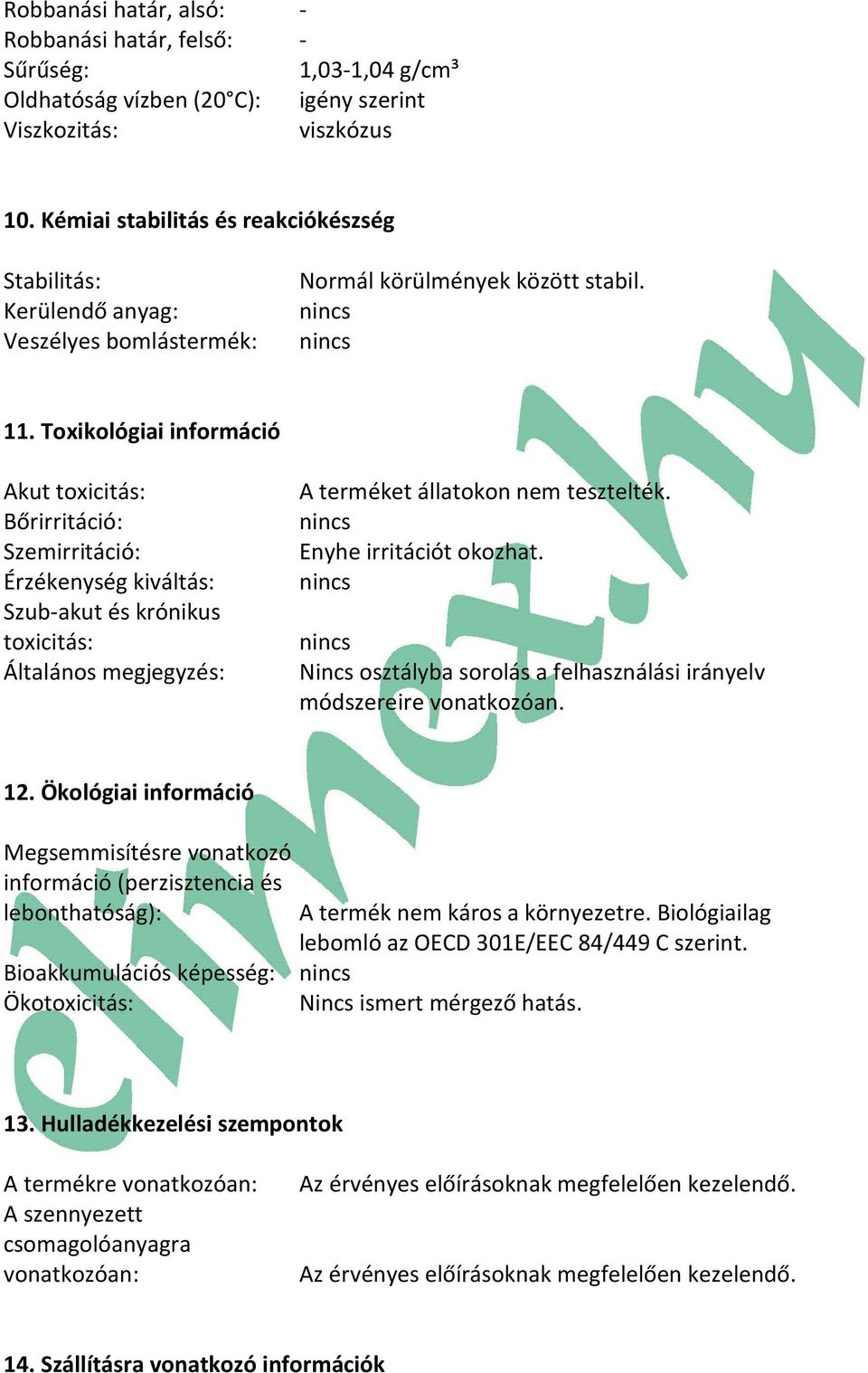 Toxikológiai információ Akut toxicitás: Bőrirritáció: Szemirritáció: Érzékenység kiváltás: Szub-akut és krónikus toxicitás: Általános megjegyzés: A terméket állatokon nem tesztelték.