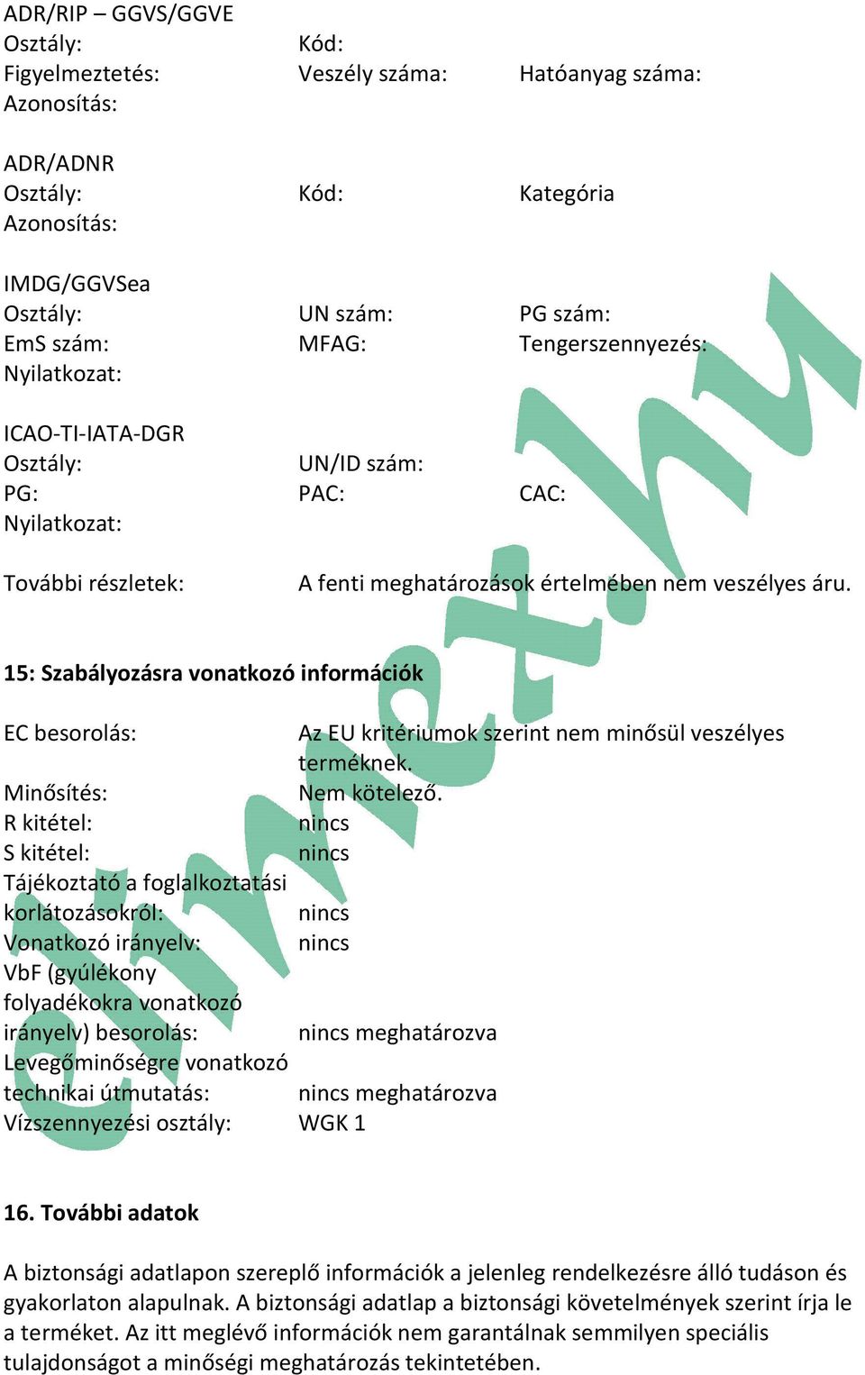 15: Szabályozásra vonatkozó információk EC besorolás: Az EU kritériumok szerint nem minősül veszélyes terméknek. Minősítés: Nem kötelező.
