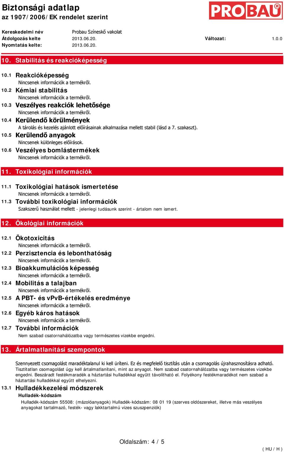 Toxikológiai információk 11.1 Toxikológiai hatások ismertetése 11.3 További toxikológiai információk Szakszerű használat mellett jelenlegi tudásunk szerint ártalom nem ismert. 12.