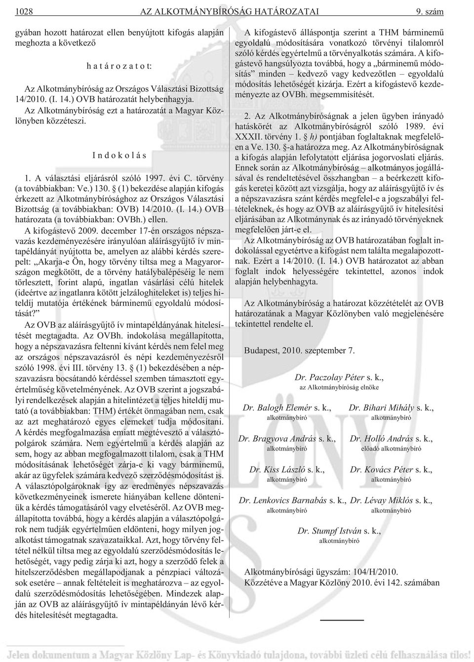 (1) bekezdése alapján kifogás érkezett az Alkotmánybírósághoz az Országos Választási Bizottság (a továbbiakban: OVB) 14/2010. (I. 14.) OVB határozata (a továbbiakban: OVBh.) ellen. A kifogástevõ 2009.