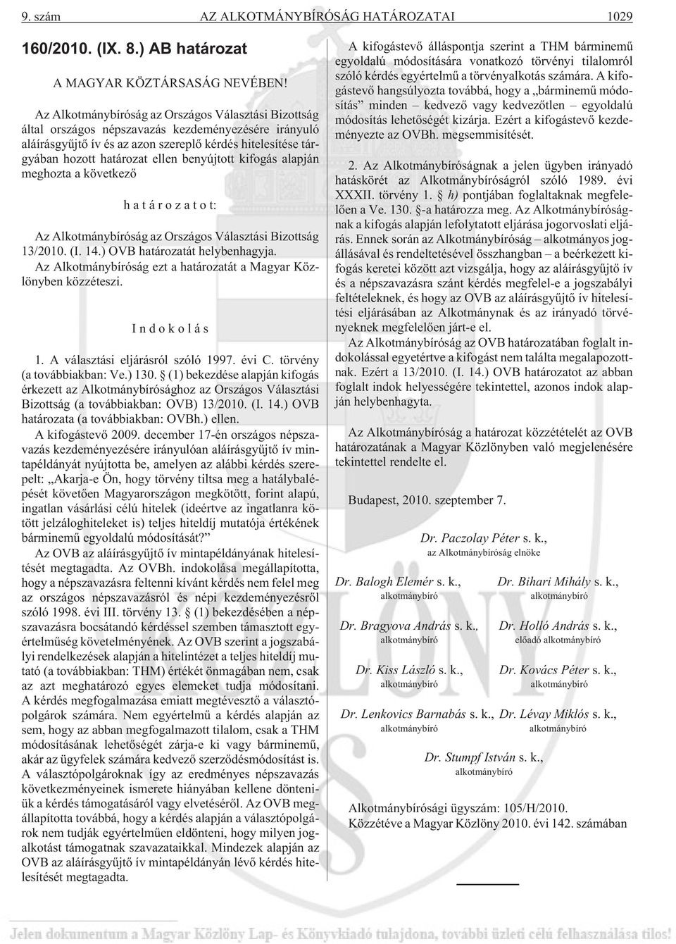 benyújtott kifogás alapján meghozta a következõ határozatot: Az Alkotmánybíróság az Országos Választási Bizottság 13/2010. (I. 14.) OVB határozatát helybenhagyja.