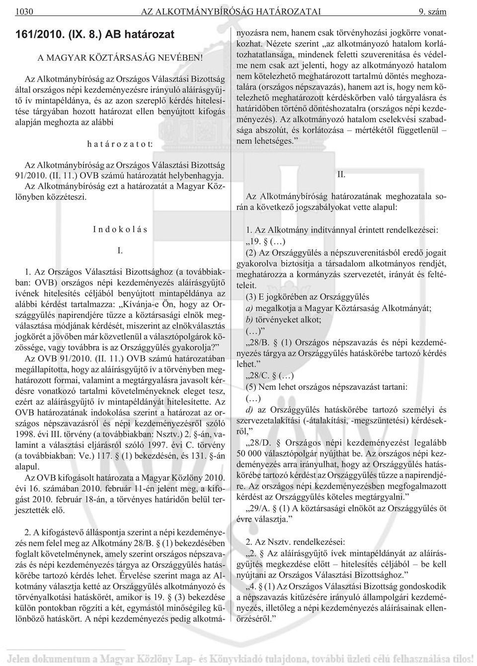 ellen benyújtott kifogás alapján meghozta az alábbi határozatot: Az Alkotmánybíróság az Országos Választási Bizottság 91/2010. (II. 11.) OVB számú határozatát helybenhagyja.