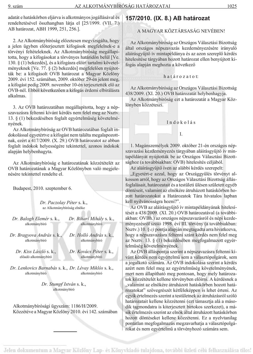 Az Alkotmánybíróság megállapította, hogy a kifogásokat a törvényes határidõn belül [Ve. 130. (1) bekezdés], és a kifogásra elõírt tartalmi követelményeknek [Ve. 77.