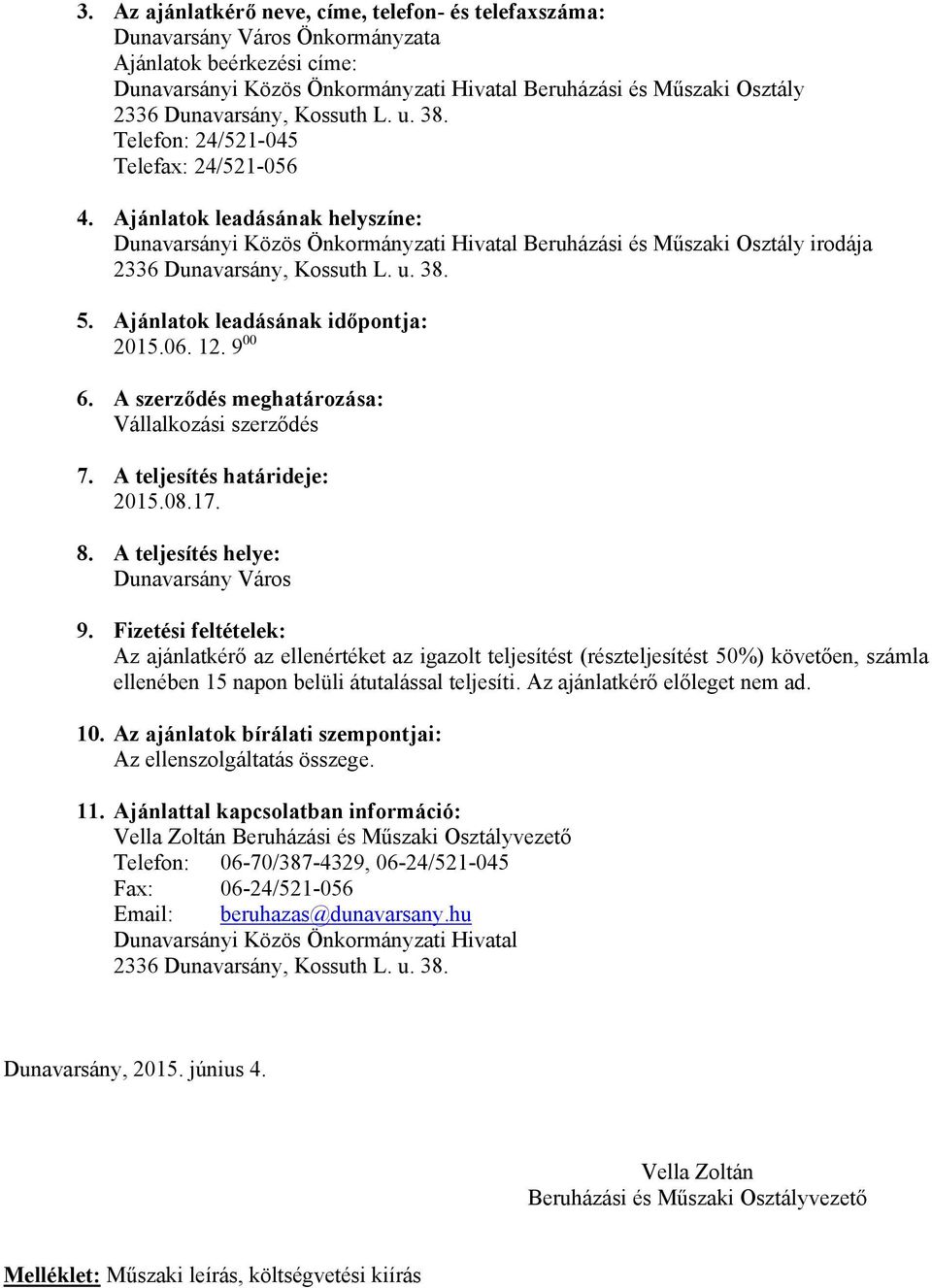 Ajánlatok leadásának helyszíne: Dunavarsányi Közös Önkormányzati Hivatal Beruházási és Műszaki Osztály irodája 2336 Dunavarsány, Kossuth L. u. 38. 5. Ajánlatok leadásának időpontja: 2015.06. 12.