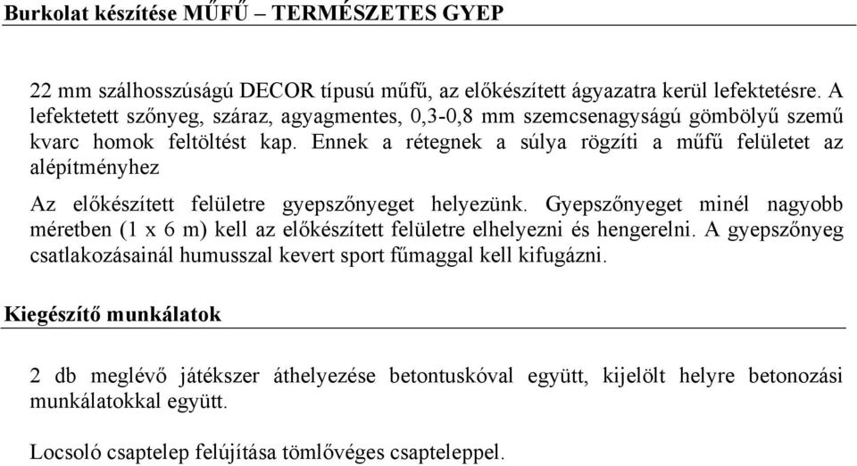 Ennek a rétegnek a súlya rögzíti a műfű felületet az alépítményhez Az előkészített felületre gyepszőnyeget helyezünk.
