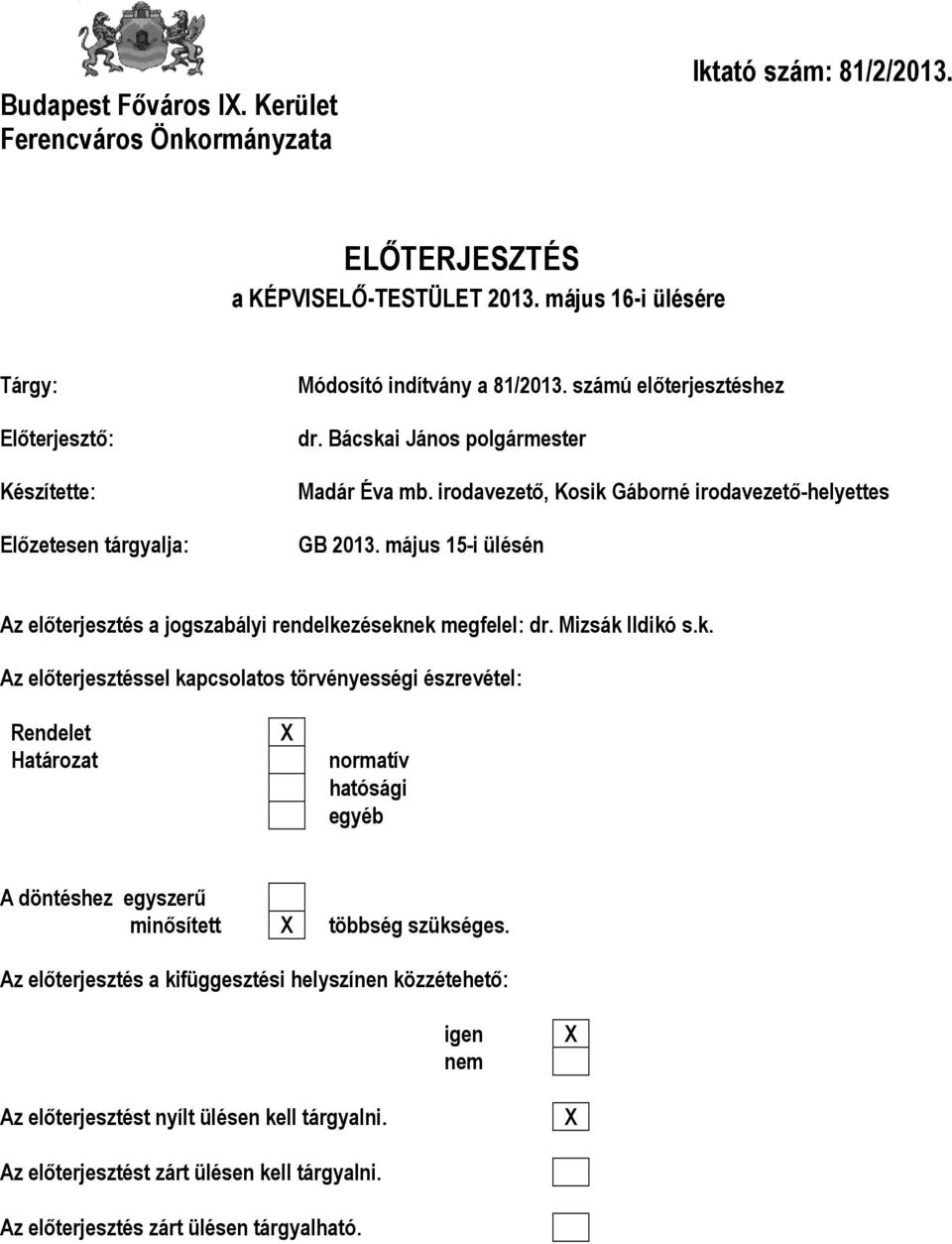 irodavezető, Kosik Gáborné irodavezető-helyettes GB 2013. május 15-i ülésén Az előterjesztés a jogszabályi rendelkezéseknek megfelel: dr. Mizsák Ildikó s.k. Az előterjesztéssel kapcsolatos törvényességi észrevétel: Rendelet Határozat X normatív hatósági egyéb A döntéshez egyszerű minősített X többség szükséges.