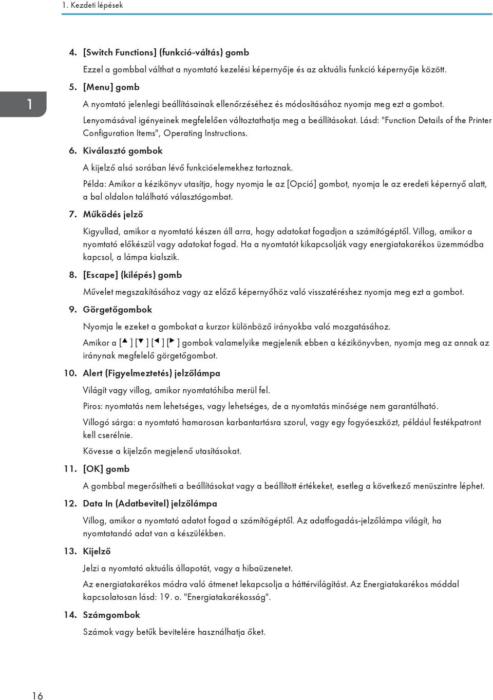 Lásd: "Function Details of the Printer Configuration Items", Operating Instructions. 6. Kiválasztó gombok A kijelző alsó sorában lévő funkcióelemekhez tartoznak.