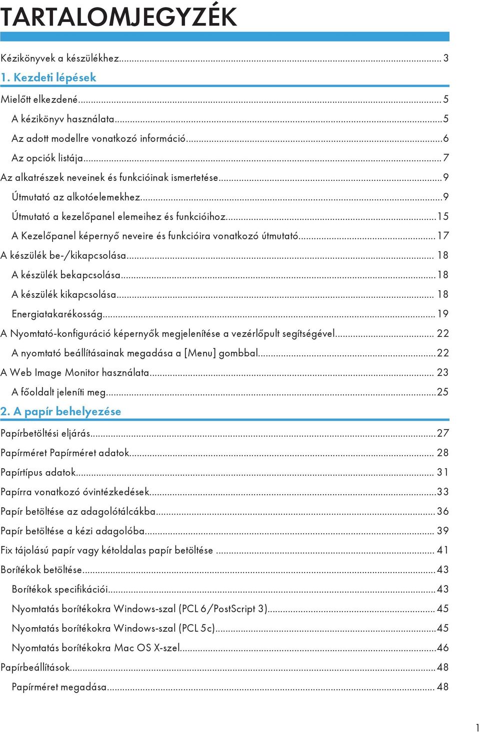 ..15 A Kezelőpanel képernyő neveire és funkcióira vonatkozó útmutató...17 A készülék be-/kikapcsolása... 18 A készülék bekapcsolása...18 A készülék kikapcsolása... 18 Energiatakarékosság.