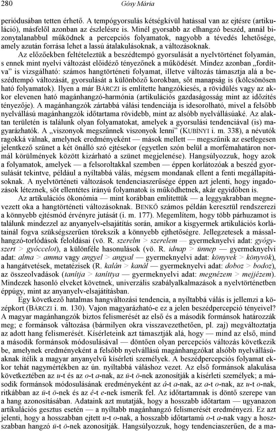 Az elzekben feltételeztük a beszédtempó gyorsulását a nyelvtörténet folyamán, s ennek mint nyelvi változást elidéz tényeznek a moködését.