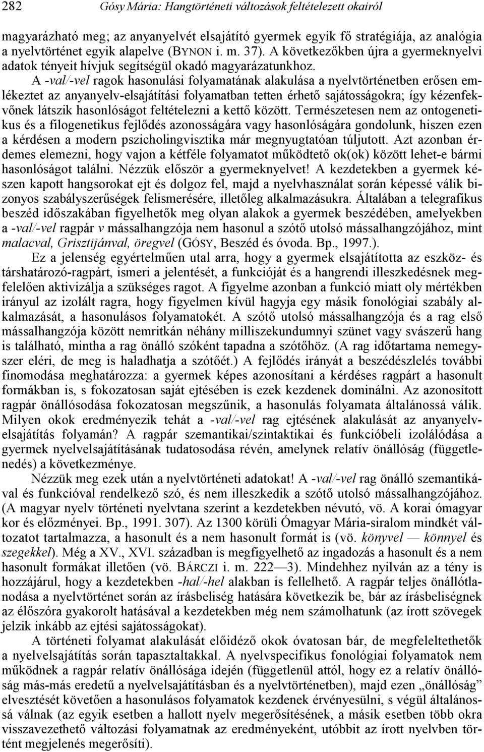 A -val/-vel ragok hasonulási folyamatának alakulása a nyelvtörténetben ersen emlékeztet az anyanyelv-elsajátítási folyamatban tetten érhet sajátosságokra; így kézenfekvnek látszik hasonlóságot