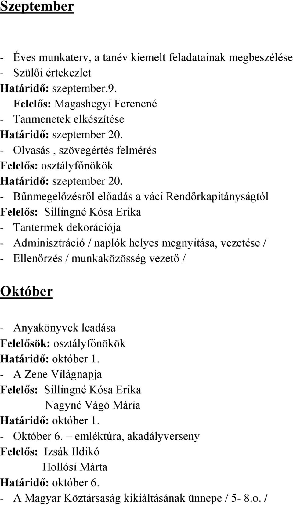 - Bűnmegelőzésről előadás a váci Rendőrkapitányságtól Felelős: Sillingné Kósa Erika - Tantermek dekorációja - Adminisztráció / naplók helyes megnyitása, vezetése / Október - Anyakönyvek