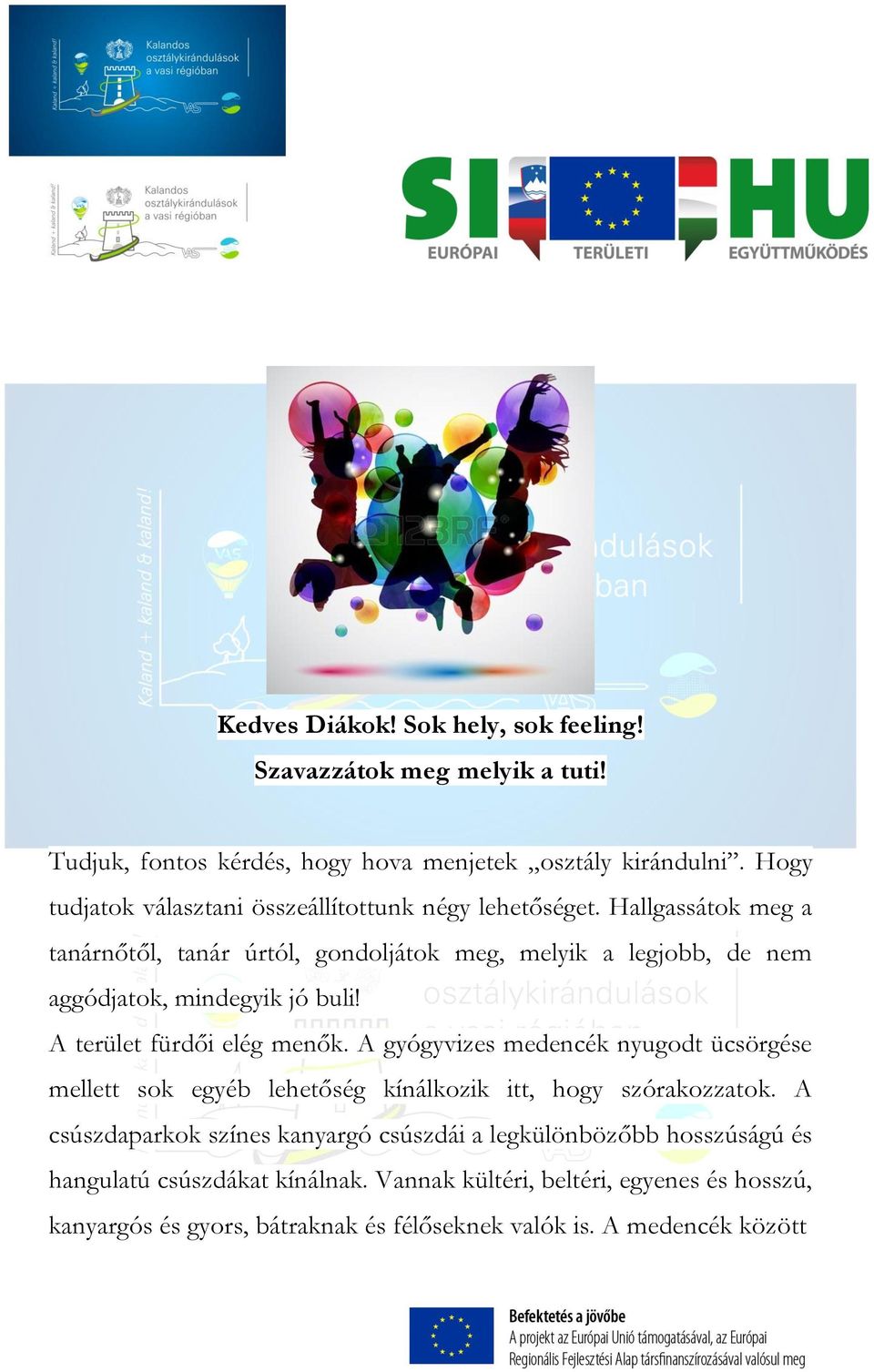 Hallgassátok meg a tanárnőtől, tanár úrtól, gondoljátok meg, melyik a legjobb, de nem aggódjatok, mindegyik jó buli! A terület fürdői elég menők.