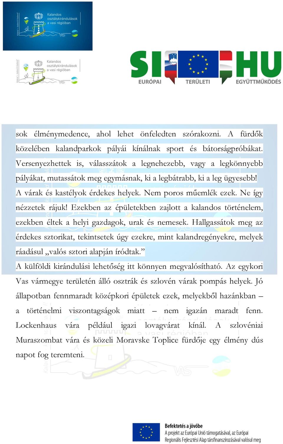 Ne így nézzetek rájuk! Ezekben az épületekben zajlott a kalandos történelem, ezekben éltek a helyi gazdagok, urak és nemesek.