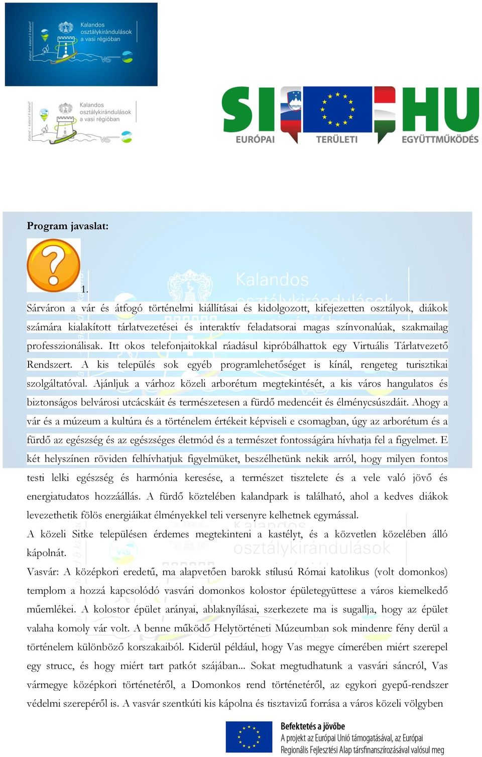 professzionálisak. Itt okos telefonjaitokkal ráadásul kipróbálhattok egy Virtuális Tárlatvezető Rendszert. A kis település sok egyéb programlehetőséget is kínál, rengeteg turisztikai szolgáltatóval.