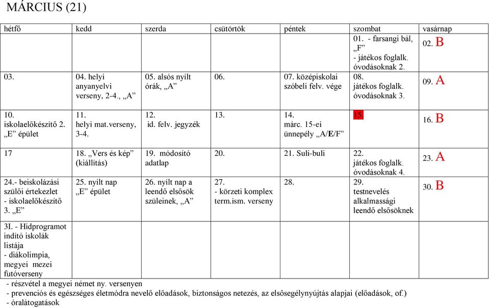 - beiskolázási szülői értekezlet - iskolaelőkészítő 3. E 25. nyílt nap E épület 19. módosító adatlap 26. nyílt nap a leendő elsősök szüleinek, A 20. 21. Suli-buli 22. játékos foglalk. óvodásoknak 4.