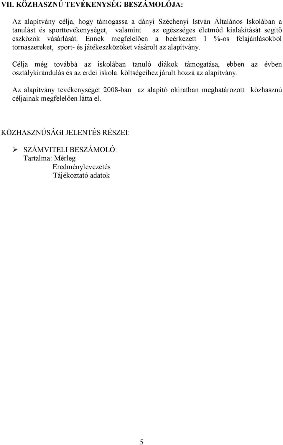 Célja még továbbá az iskolában tanuló diákok támogatása, ebben az évben osztálykirándulás és az erdei iskola költségeihez járult hozzá az alapítvány.