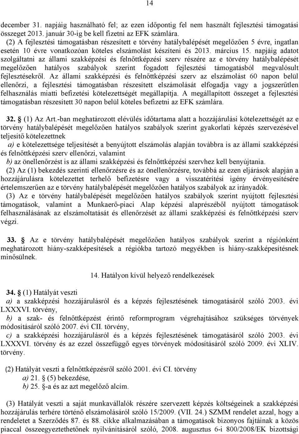 napjáig adatot szolgáltatni az állami szakképzési és felnőttképzési szerv részére az e törvény hatálybalépését megelőzően hatályos szabályok szerint fogadott fejlesztési támogatásból megvalósult