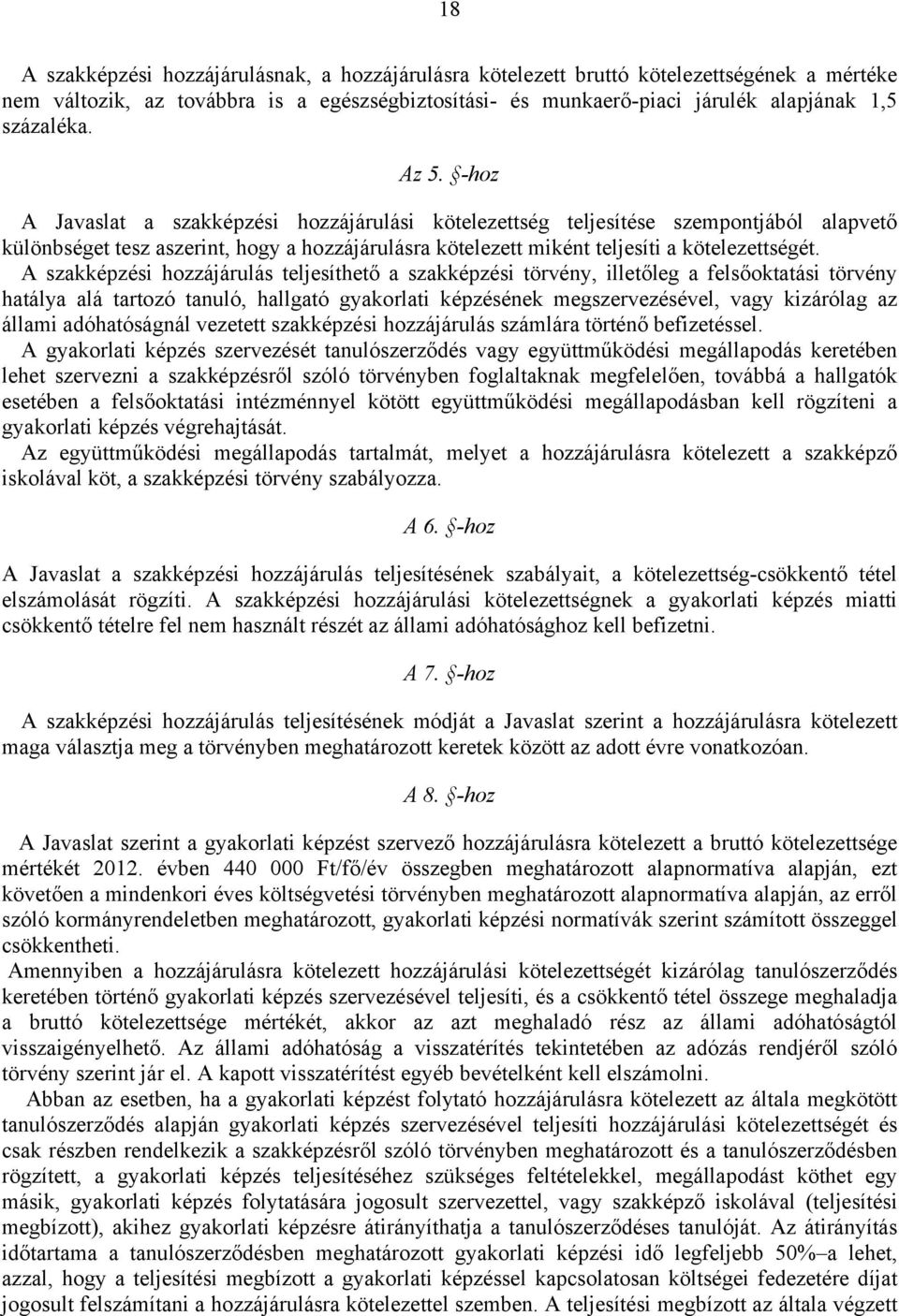 A szakképzési hozzájárulás teljesíthető a szakképzési törvény, illetőleg a felsőoktatási törvény hatálya alá tartozó tanuló, hallgató gyakorlati képzésének megszervezésével, vagy kizárólag az állami