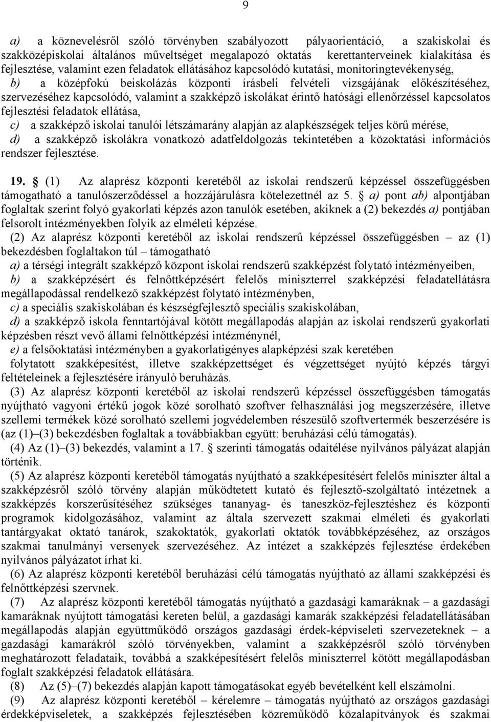 valamint a szakképző iskolákat érintő hatósági ellenőrzéssel kapcsolatos fejlesztési feladatok ellátása, c) 94 a szakképző iskolai tanulói létszámarány alapján az alapkészségek teljes körű mérése, d)