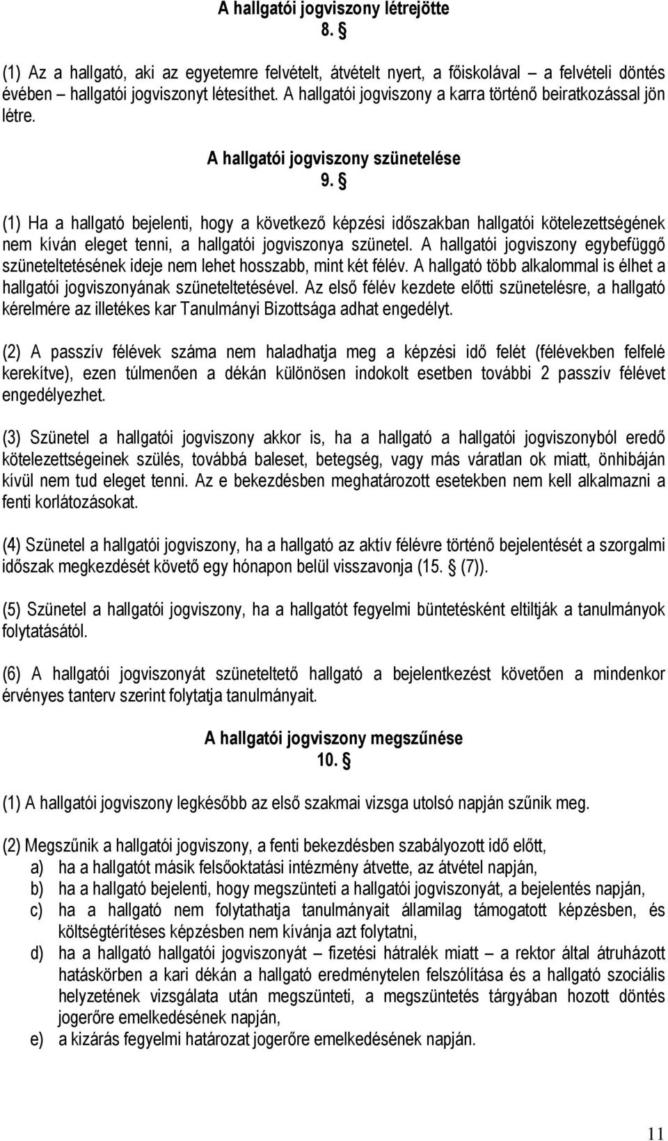 (1) Ha a hallgató bejelenti, hogy a következő képzési időszakban hallgatói kötelezettségének nem kíván eleget tenni, a hallgatói jogviszonya szünetel.