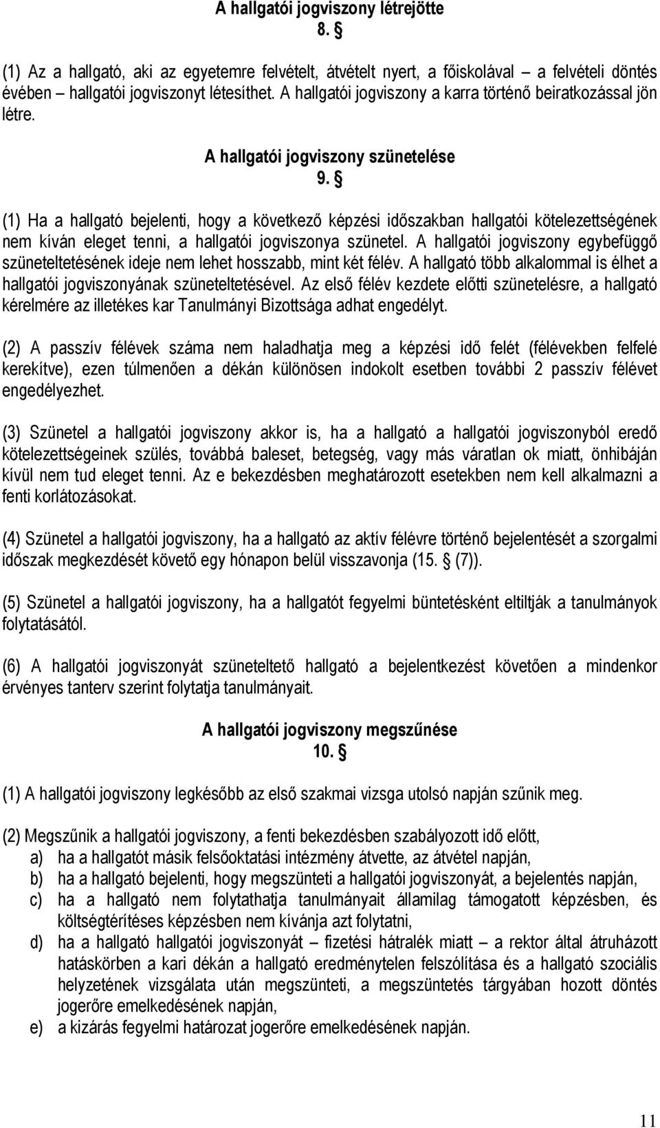 (1) Ha a hallgató bejelenti, hogy a következő képzési időszakban hallgatói kötelezettségének nem kíván eleget tenni, a hallgatói jogviszonya szünetel.