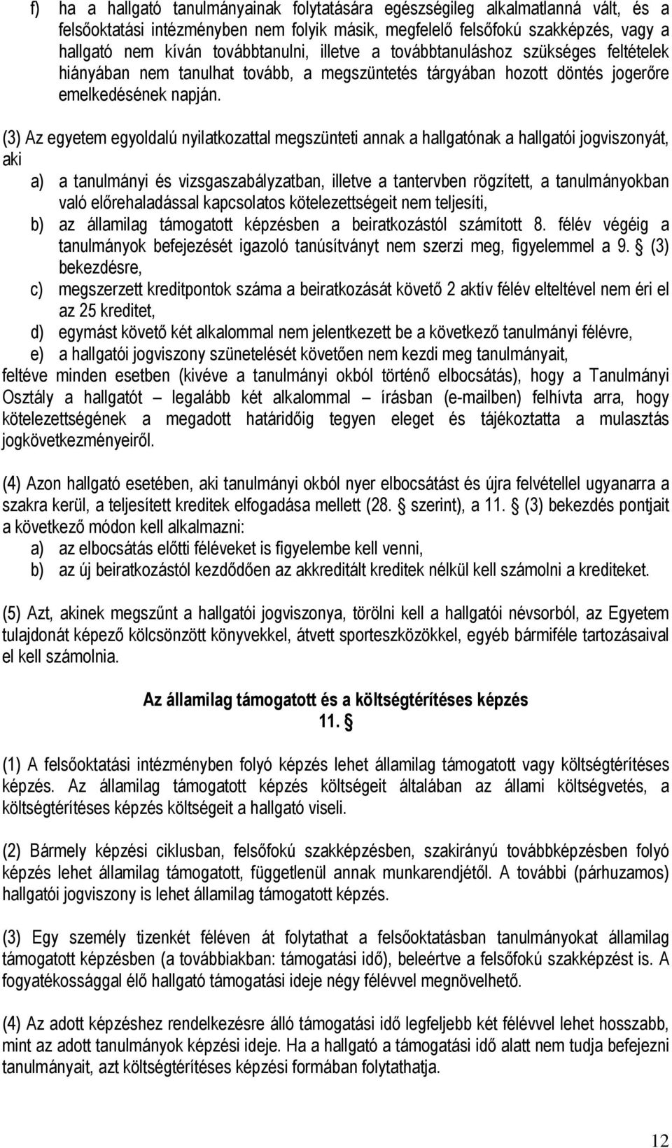 (3) Az egyetem egyoldalú nyilatkozattal megszünteti annak a hallgatónak a hallgatói jogviszonyát, aki a) a tanulmányi és vizsgaszabályzatban, illetve a tantervben rögzített, a tanulmányokban való