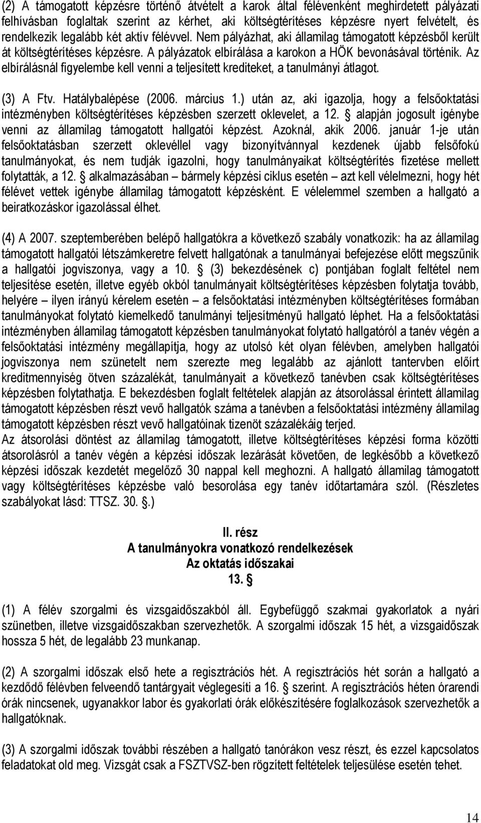 Az elbírálásnál figyelembe kell venni a teljesített krediteket, a tanulmányi átlagot. (3) A Ftv. Hatálybalépése (2006. március 1.