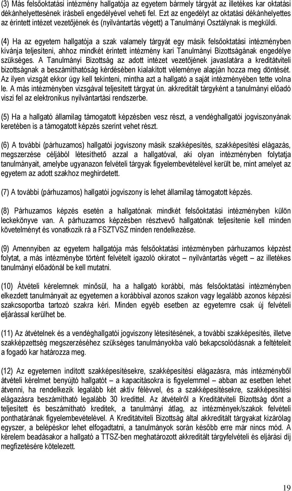 (4) Ha az egyetem hallgatója a szak valamely tárgyát egy másik felsőoktatási intézményben kívánja teljesíteni, ahhoz mindkét érintett intézmény kari Tanulmányi Bizottságának engedélye szükséges.