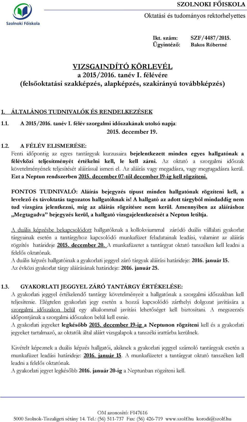 december 19. 1.2. A FÉLÉV ELISMERÉSE: Fenti időpontig az egyes tantárgyak kurzusaira bejelentkezett minden egyes hallgatónak a félévközi teljesítményét értékelni kell, le kell zárni.