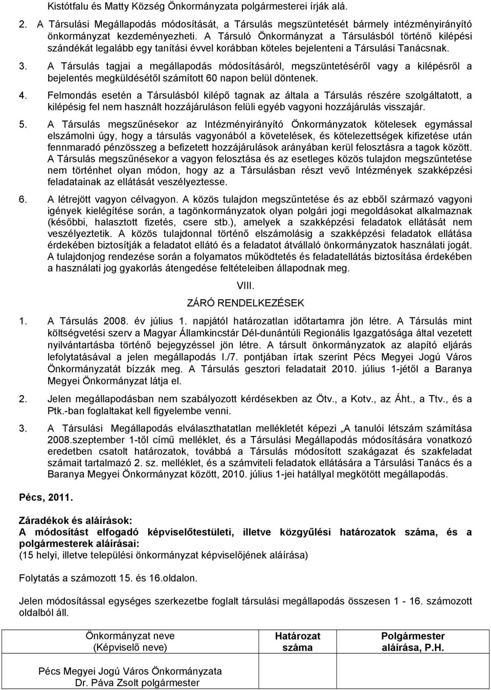 A Társulás tagjai a megállapodás módosításáról, megszüntetéséről vagy a kilépésről a bejelentés megküldésétől számított 60 napon belül döntenek. 4.