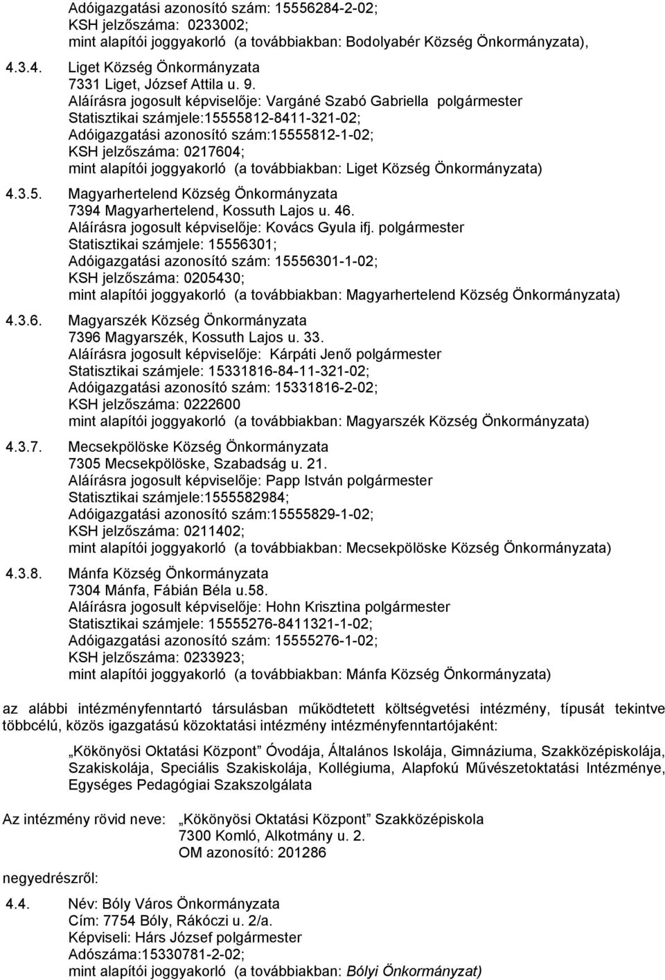 joggyakorló (a továbbiakban: Liget Község Önkormányzata) 4.3.5. Magyarhertelend Község Önkormányzata 7394 Magyarhertelend, Kossuth Lajos u. 46. Aláírásra jogosult képviselője: Kovács Gyula ifj.