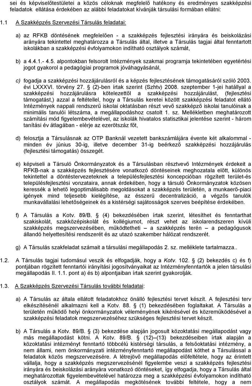 Társulás tagjai által fenntartott iskolákban a szakképzési évfolyamokon indítható osztályok számát, b) a 4.4.1.- 4.5.