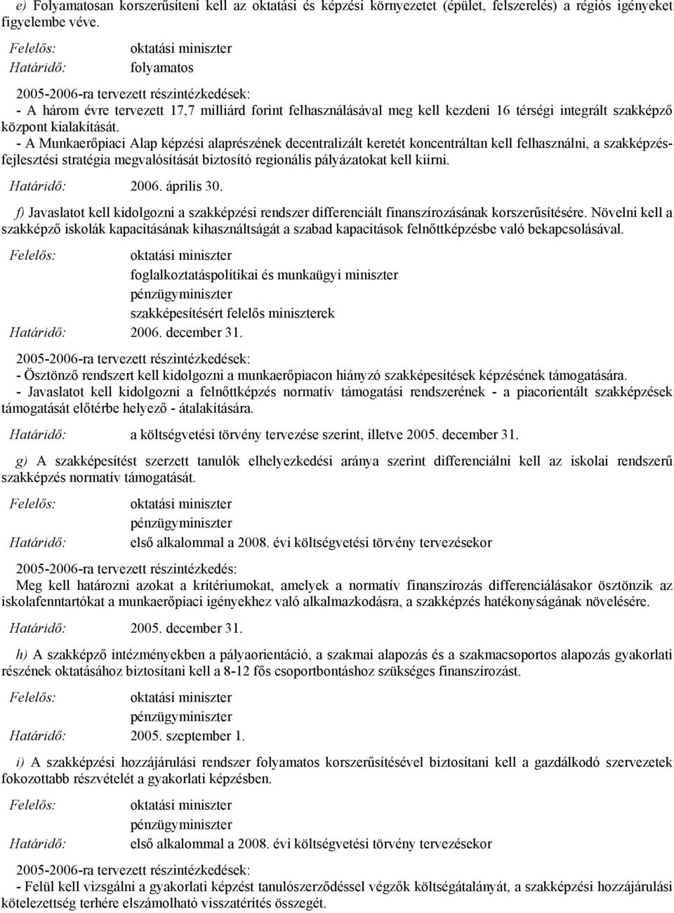 - A Munkaerőpiaci Alap képzési alaprészének decentralizált keretét koncentráltan kell felhasználni, a szakképzésfejlesztési stratégia megvalósítását biztosító regionális pályázatokat kell kiírni.