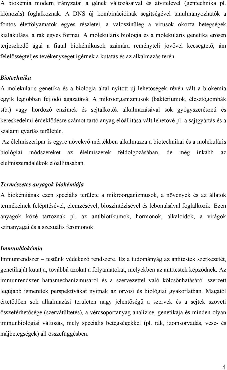 A molekuláris biológia és a molekuláris genetika erősen terjeszkedő ágai a fiatal biokémikusok számára reményteli jövővel kecsegtető, ám felelősségteljes tevékenységet ígérnek a kutatás és az