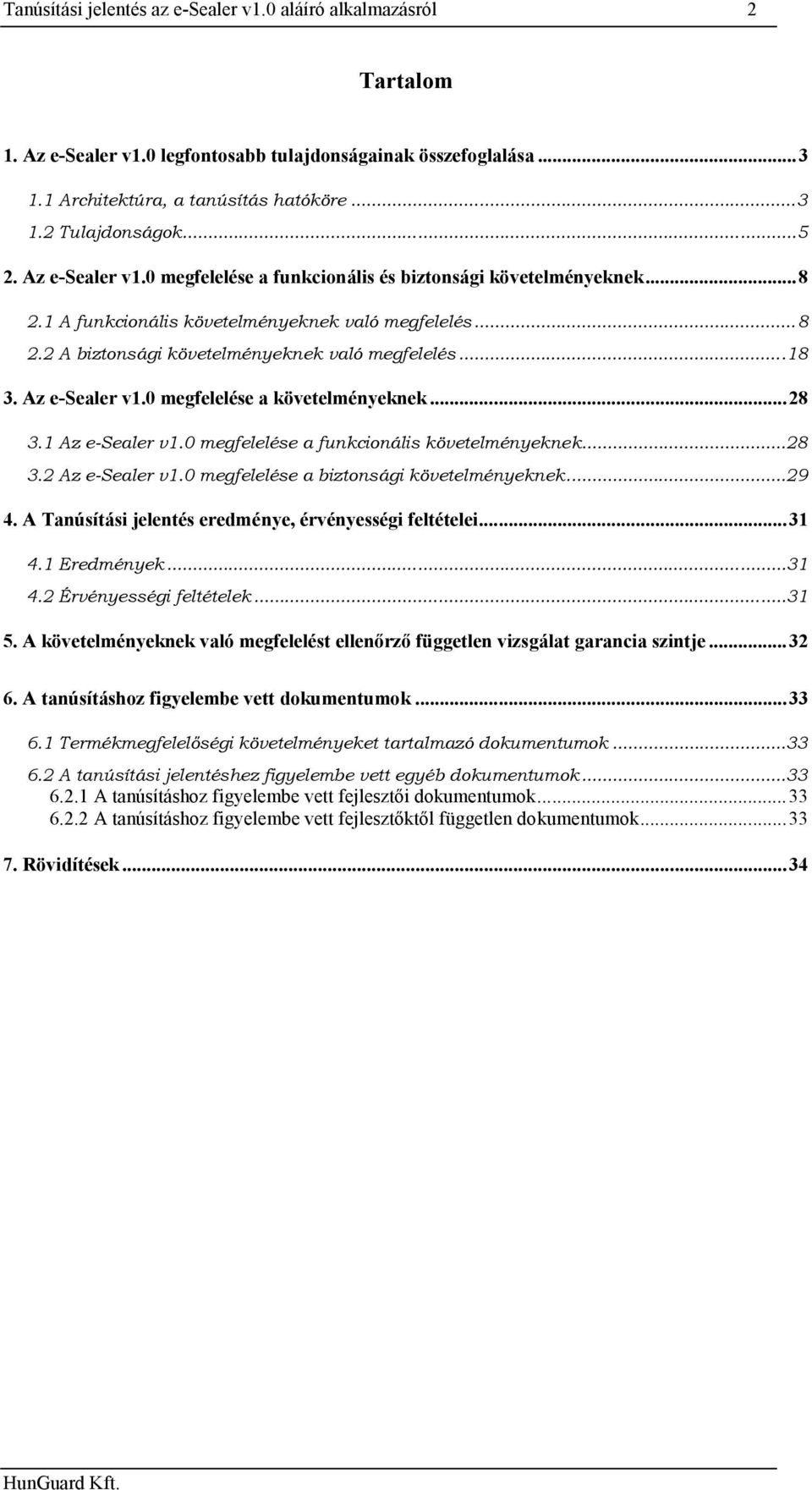 ..28 3.1 Az e-sealer v1.0 ése a funkcionális követelményeknek...28 3.2 Az e-sealer v1.0 ése a biztonsági követelményeknek...29 4. A Tanúsítási jelentés eredménye, érvényességi feltételei...31 4.