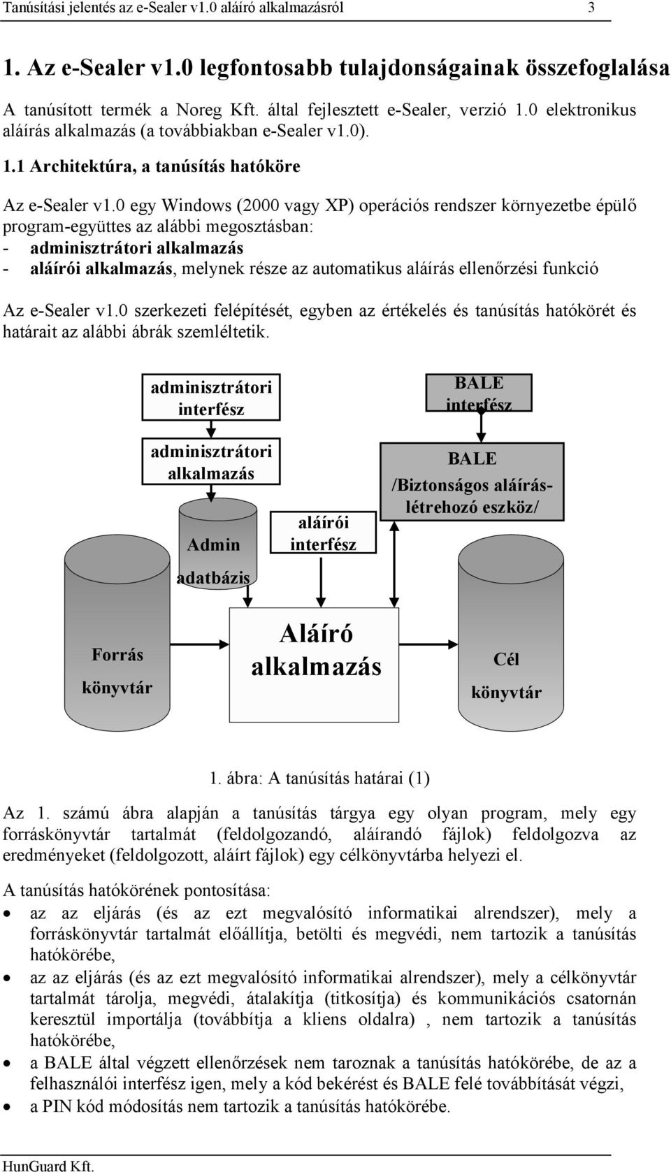 0 egy Windows (2000 vagy XP) operációs rendszer környezetbe épülő program-együttes az alábbi megosztásban: - adminisztrátori alkalmazás - aláírói alkalmazás, melynek része az automatikus aláírás