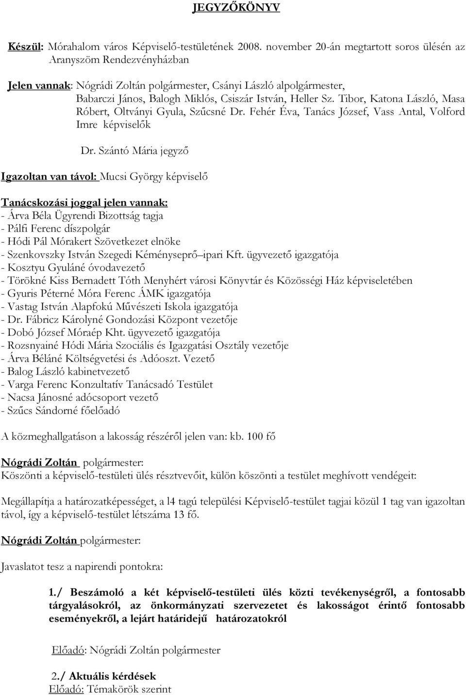 Tibor, Katona László, Masa Róbert, Oltványi Gyula, Szőcsné Dr. Fehér Éva, Tanács József, Vass Antal, Volford Imre képviselık Dr.
