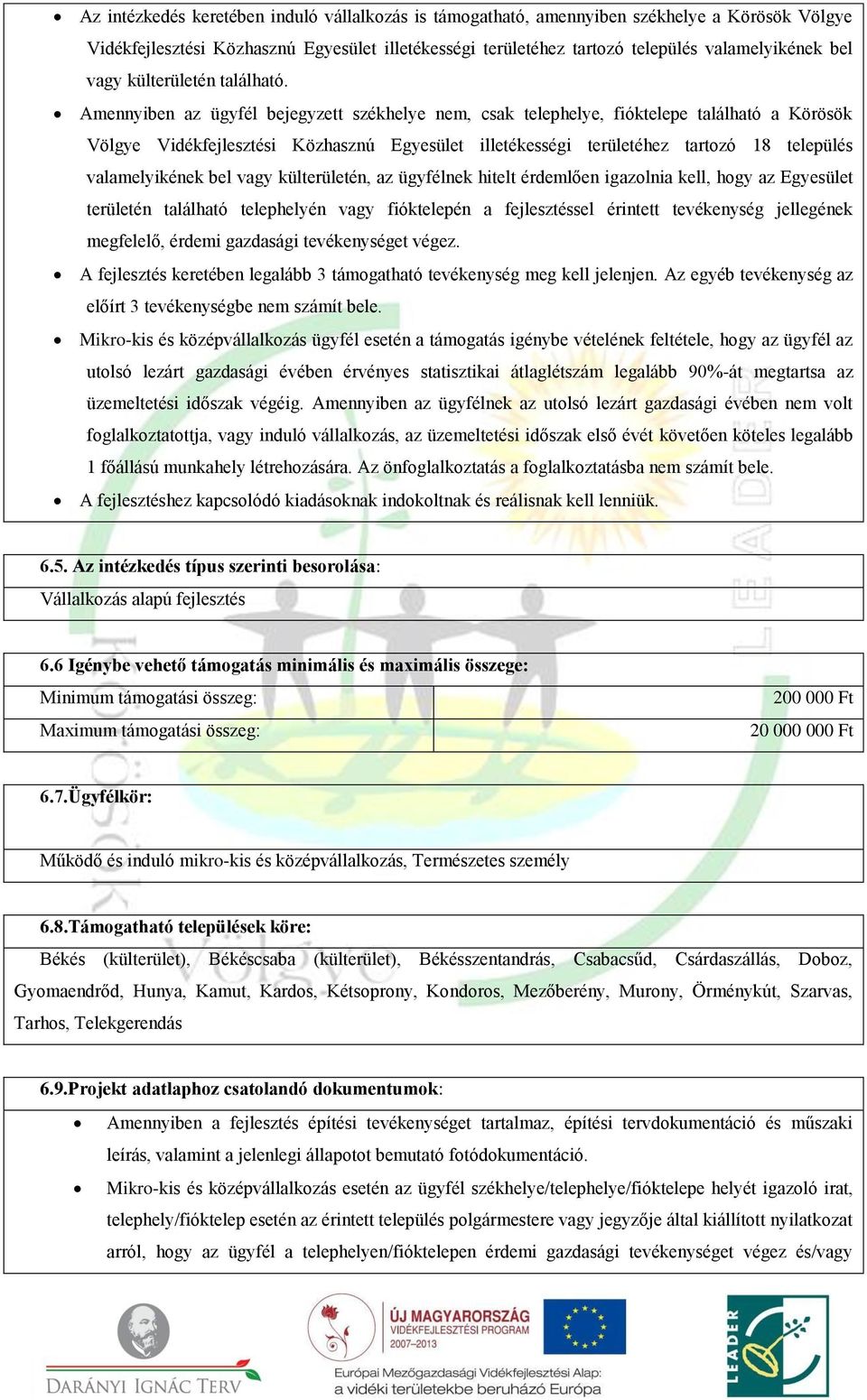 Amennyiben az ügyfél bejegyzett székhelye nem, csak telephelye, fióktelepe található a Körösök Völgye Vidékfejlesztési Közhasznú Egyesület illetékességi területéhez tartozó 18 település