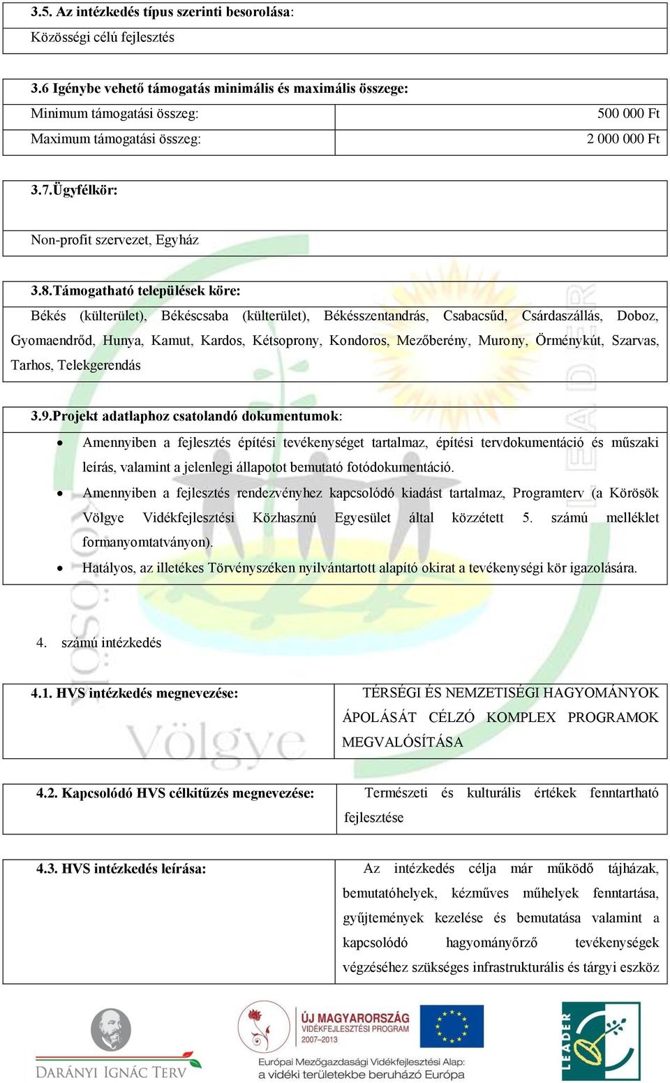Támogatható települések köre: Békés (külterület), Békéscsaba (külterület), Békésszentandrás, Csabacsűd, Csárdaszállás, Doboz, Gyomaendrőd, Hunya, Kamut, Kardos, Kétsoprony, Kondoros, Mezőberény,